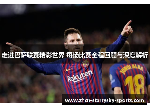 走进巴萨联赛精彩世界 每场比赛全程回顾与深度解析