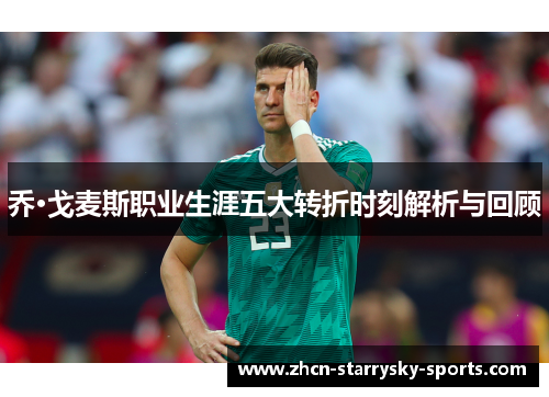 乔·戈麦斯职业生涯五大转折时刻解析与回顾