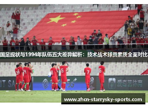 国足现状与1994年队伍五大差异解析：技术战术球员素质全面对比