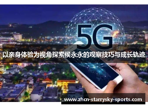 以亲身体验为视角探索侯永永的观察技巧与成长轨迹