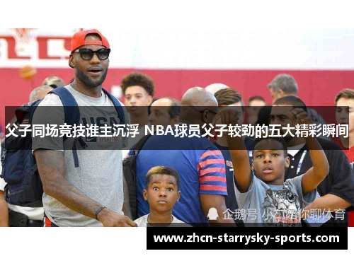 父子同场竞技谁主沉浮 NBA球员父子较劲的五大精彩瞬间