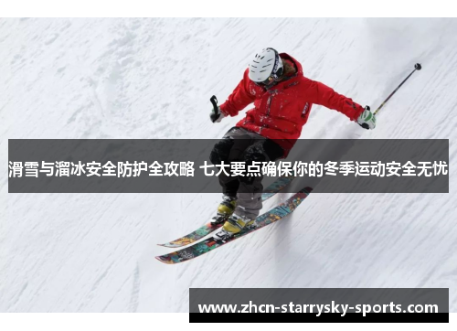 滑雪与溜冰安全防护全攻略 七大要点确保你的冬季运动安全无忧 滑雪与溜冰安全防护全攻略 七大要点确保你的冬季运动安全无忧
