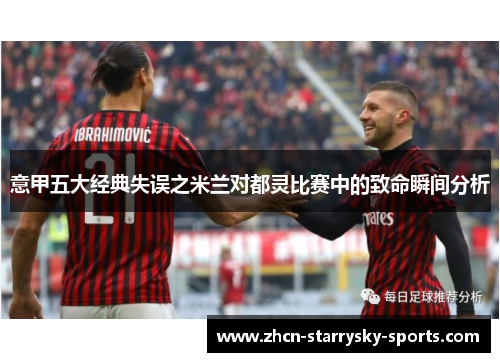 意甲五大经典失误之米兰对都灵比赛中的致命瞬间分析 意甲五大经典失误之米兰对都灵比赛中的致命瞬间分析