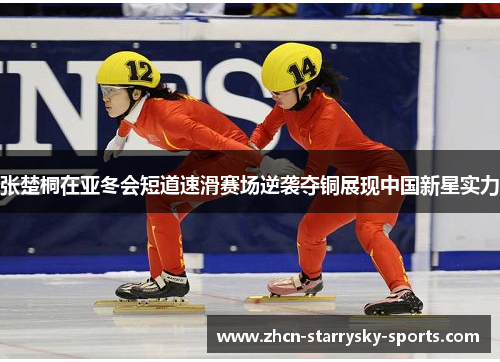 张楚桐在亚冬会短道速滑赛场逆袭夺铜展现中国新星实力