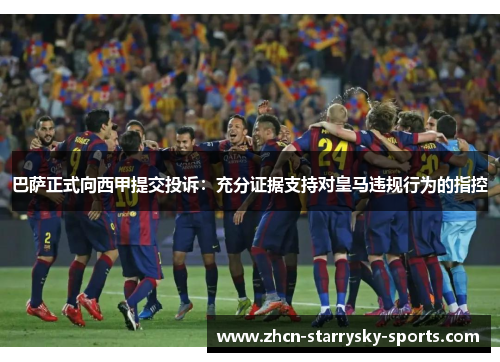 巴萨正式向西甲提交投诉:充分证据支持对皇马违规行为的指控 巴萨正式向西甲提交投诉:充分证据支持对皇马违规行为的指控