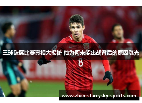 三球缺席比赛真相大揭秘 他为何未能出战背后的原因曝光