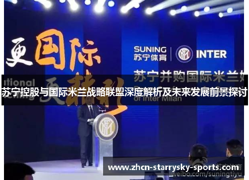 苏宁控股与国际米兰战略联盟深度解析及未来发展前景探讨