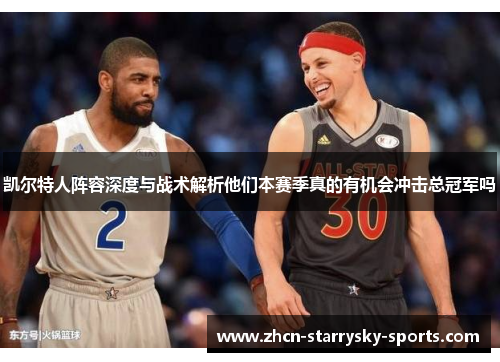 凯尔特人阵容深度与战术解析他们本赛季真的有机会冲击总冠军吗