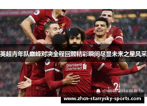 英超青年队巅峰对决全程回顾精彩瞬间尽显未来之星风采