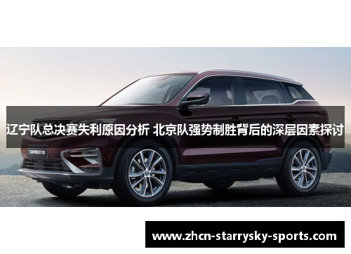辽宁队总决赛失利原因分析 北京队强势制胜背后的深层因素探讨