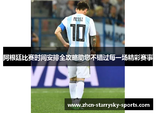 阿根廷比赛时间安排全攻略助您不错过每一场精彩赛事 阿根廷比赛时间安排全攻略助您不错过每一场精彩赛事