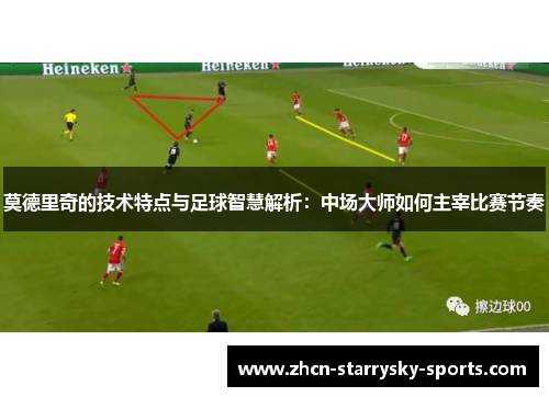 莫德里奇的技术特点与足球智慧解析:中场大师如何主宰比赛节奏 莫德里奇的技术特点与足球智慧解析:中场大师如何主宰比赛节奏