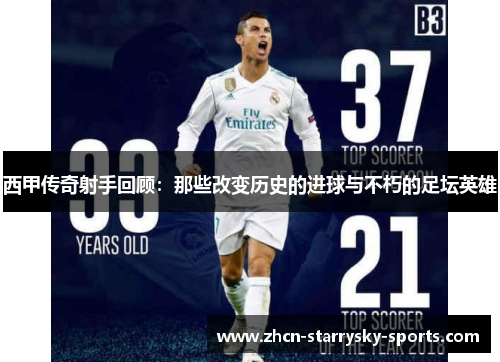西甲传奇射手回顾:那些改变历史的进球与不朽的足坛英雄 西甲传奇射手回顾:那些改变历史的进球与不朽的足坛英雄