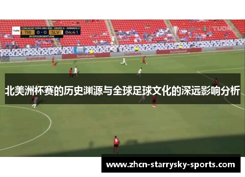 北美洲杯赛的历史渊源与全球足球文化的深远影响分析