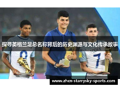 探寻英格兰足总名称背后的历史渊源与文化传承故事